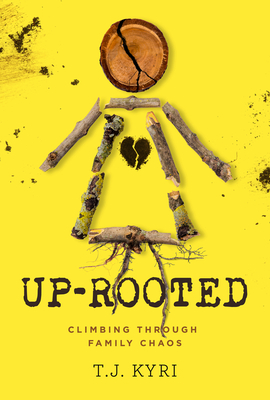 Up-Rooted: Climbing Through Family Chaos - T. J. Kyri