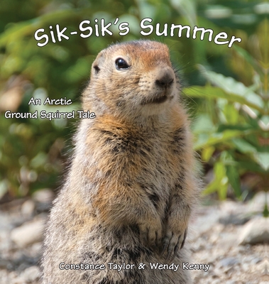 Sik-Sik's Summer: An Arctic Ground Squirrel Tale - Constance Taylor