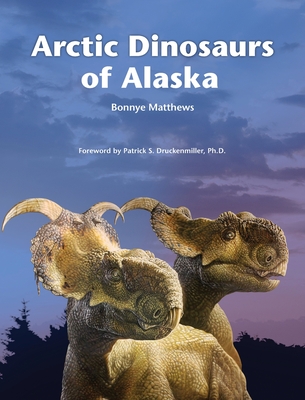 Arctic Dinosaurs of Alaska - Bonnye Matthews