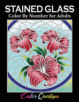 Stained Glass Color by Number For Adults: Coloring Book Featuring Flowers, Landscapes, Birds and More - Color Questopia