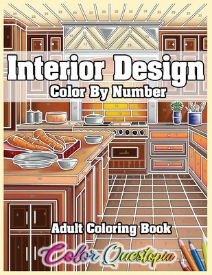 Interior Design Adult Color by Number Coloring Book: Lovely Home Interiors with Fun Room Ideas for Relaxation - Color Questopia