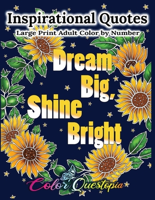 Inspirational Quotes Large Print Adult Color by Number - Dream Big, Shine Bright: Positive, Motivational and Uplifting Coloring Book - Color Questopia