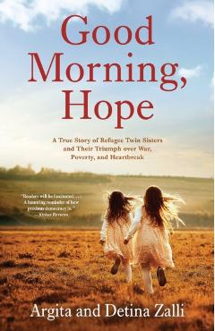 Good Morning, Hope: A True Story of Refugee Twin Sisters and Their Triumph over War, Poverty, and Heartbreak - Argita Zalli