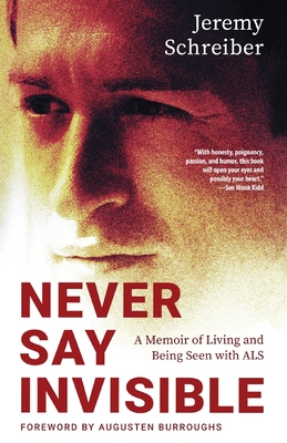 Never Say Invisible: A Memoir of Living and Being Seen with ALS - Jeremy Schreiber