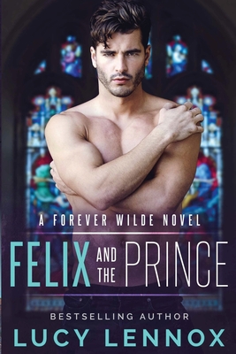 Felix and the Prince: A Forever Wilde Novel - Lucy Lennox