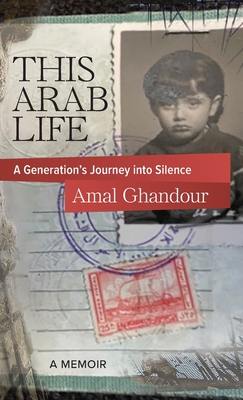 This Arab Life: A Generation's Journey into Silence - Amal Ghandour