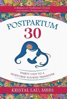 Postpartum 30: Thirty Days to a Nurtured Fourth Trimester - Kristal Lau