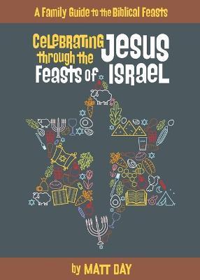 Celebrating Jesus Through the Feasts of Israel - Matt Day