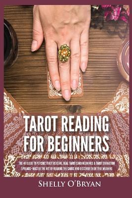 Tarot Reading for Beginners: The #1 Guide to Psychic Tarot Reading, Real Tarot Card Meanings & Tarot Divination Spreads - Master the Art of Reading - Shelly O'bryan