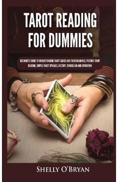Tarot Reading for Dummies: Beginner's Guide to Understanding Tarot Cards and Their Meanings, Psychic Tarot Reading, Simple Tarot Spreads, History - Shelly O'bryan