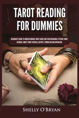 Tarot Reading for Dummies: Beginner's Guide to Understanding Tarot Cards and Their Meanings, Psychic Tarot Reading, Simple Tarot Spreads, History - Shelly O'bryan