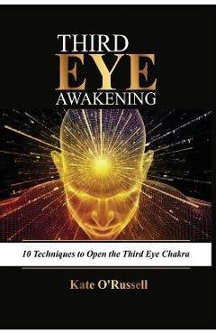 Coperta cărții 'Third Eye Awakening: 10 Techniques to Open the Third Eye Chakra - Kate O' Russell'
