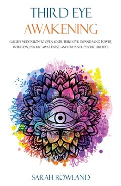 Poza produsului Third Eye Awakening: Guided Meditation to Open Your Third Eye, Expand Mind Power, Intuition, Psychic Awareness, and Enhance Psychic Abiliti - Sarah Rowland
