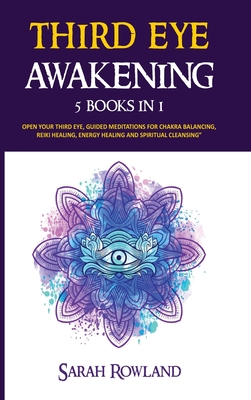 Third Eye Awakening: 5 in 1 Bundle: Open Your Third Eye Chakra, Expand Mind Power, Psychic Awareness, Enhance Psychic Abilities, Pineal Gla - Sarah Rowland
