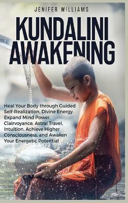 Kundalini Awakening: Heal Your Body through Guided Self Realization, Divine Energy, Expand Mind Power, Clairvoyance, Astral Travel, Intuiti - Jenifer Williams