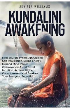 Coperta cărții 'Kundalini Awakening: Heal Your Body through Guided Self Realization, Divine Energy, Expand Mind Power, Clairvoyance,'