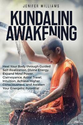 Kundalini Awakening: Heal Your Body through Guided Self Realization, Divine Energy, Expand Mind Power, Clairvoyance, Astral Travel, Intuiti - Jenifer Williams