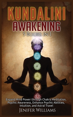Kundalini Awakening: 5 Books in 1: Expand Mind Power through Chakra Meditation, Psychic Awareness, Enhance Psychic Abilities, Intuition, an - Jenifer Williams