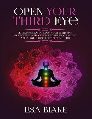 Coperta cărții 'Open Your Third Eye: Ultimate Guide to Open Your Third Eye and Awaken Your Chakras to Enhance Psychic Abilities and'