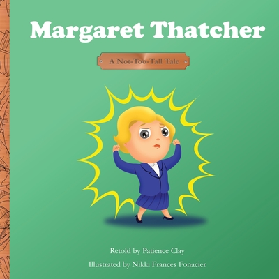Margaret Thatcher - A Not-Too-Tall Tale - Patience Clay