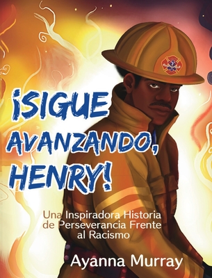 ¡Sigue Avanzando, Henry!: Una Inspiradora Historia de Perseverancia Frente al Racismo - Ayanna Murray
