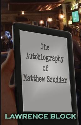 The Autobiography of Matthew Scudder - Lawrence Block