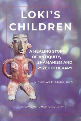 Loki's Children: A Healing Story of Antiquity, Shamanism and Psychotherapy - Nicholas E. Brink