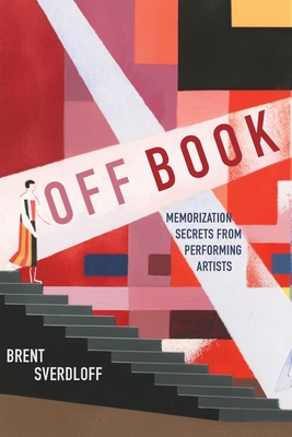 Off Book: Memorization Secrets from Performing Artists - Brent Sverdloff