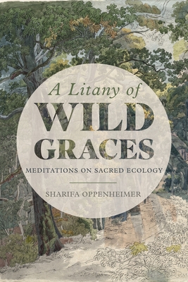 A Litany of Wild Graces: Meditations on Sacred Ecology - Sharifa Oppenheimer