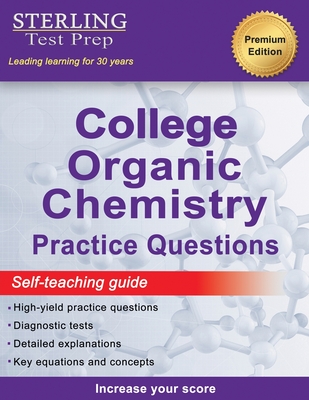 Sterling Test Prep College Organic Chemistry Practice Questions: Practice Questions with Detailed Explanations - Sterling Test Prep