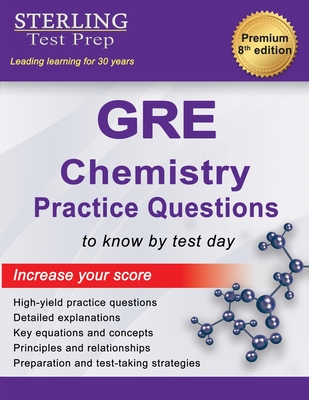 Sterling Test Prep GRE Chemistry Practice Questions: High Yield GRE Chemistry Questions with Detailed Explanations - Sterling Test Prep