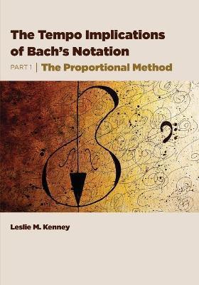 The Tempo Implications of Bach's Notation: Part 1-The Proportional Method - Leslie M. Kenney
