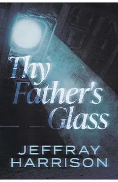 Coperta cărții 'Thy Father's Glass - Jeffray Harrison'