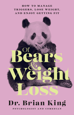 Of Bears and Weight Loss: How to Manage Triggers, Lose Weight, and Enjoy Getting Fit - Brian King