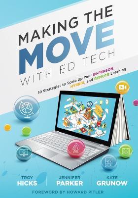 Making the Move with Ed Tech: Ten Strategies to Scale Up Your In-Person, Hybrid, and Remote Learning (Learn How to Integrate Technology in the Class - Troy Hicks