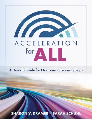 Acceleration for All: A How-To Guide for Overcoming Learning Gaps (Educational Strategies for How to Close Learning Gaps Through Accelerated - Sharon V. Kramer