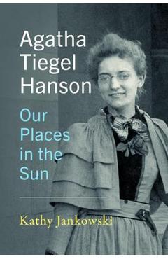 Coperta cărții 'Agatha Tiegel Hanson: Our Places in the Sun - Kathy Jankowski'