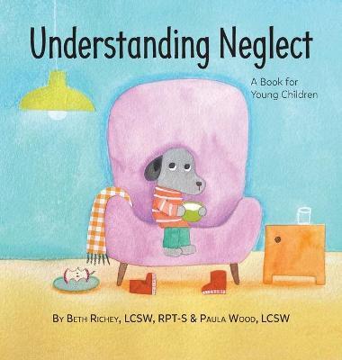 Understanding Neglect: A Book for Young Children - Beth Richey