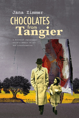 Chocolates from Tangier: A Holocaust Replacement Child's Memoir of Art and Transformation - Jana Zimmer