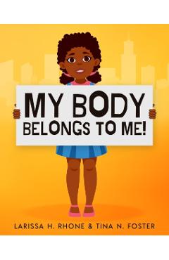 My Body Belongs To Me!: A book about body ownership, healthy boundaries and communication. - Larissa H. Rhone