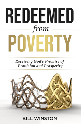 Redeemed from Poverty: Receiving God's Promise of Provision and Prosperity - Bill Winston