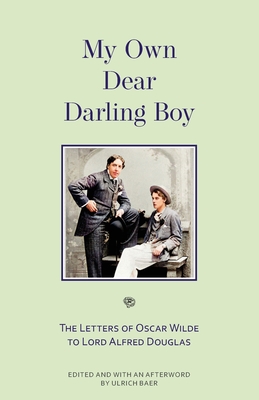 My Own Dear Darling Boy: The Letters of Oscar Wilde to Lord Alfred Douglas - Oscar Wilde