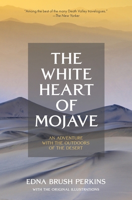 The White Heart of Mojave: An Adventure With the Outdoors of the Desert - Edna Brush Perkins