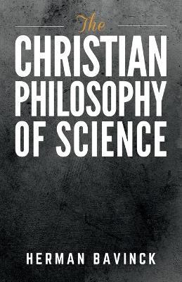 The Christian Philosophy of Science - Herman Bavinck
