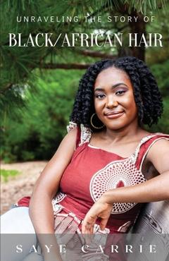 Coperta cărții 'Unraveling the Story of Black/African Hair - Saye Carrie'