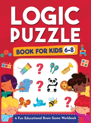 Logic Puzzles for Kids Ages 6-8: A Fun Educational Brain Game Workbook for Kids With Answer Sheet: Brain Teasers, Math, Mazes, Logic Games, And More F - Jennifer L. Trace