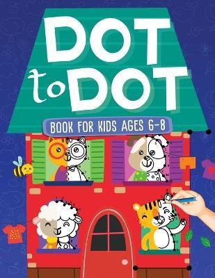Dot To Dot Book For Kids Ages 6-8: 101 Awesome Connect The Dots Books for Kids Age 3, 4, 5, 6, 7, 8 Easy Fun Kids Dot To Dot Books Ages 4-6 3-8 3-5 6- - Scarlett Evans