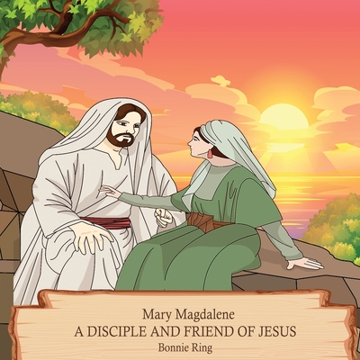 Mary Magdalene A Disciple and Friend of Jesus - Bonnie Ring