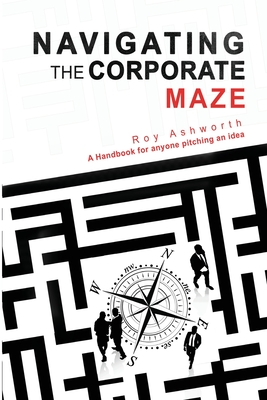 Navigating the Corporate Maze - Roy Ashworth