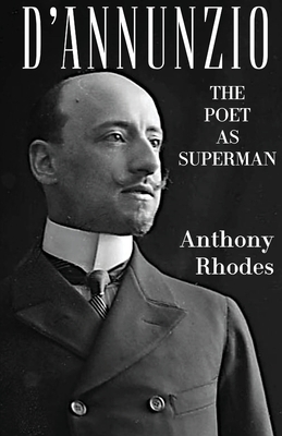 D'Annunzio: The Poet as Superman - Anthony Rhodes
